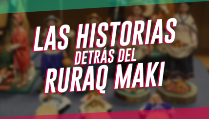 Las historias detrás de Ruraq Maki