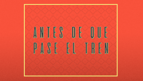 ¿Qué onda con la frase “antes de que se nos pase el tren”?