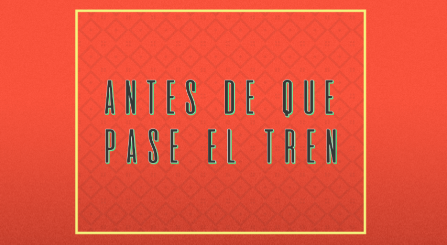 ¿Qué onda con la frase “antes de que se nos pase el tren”?
