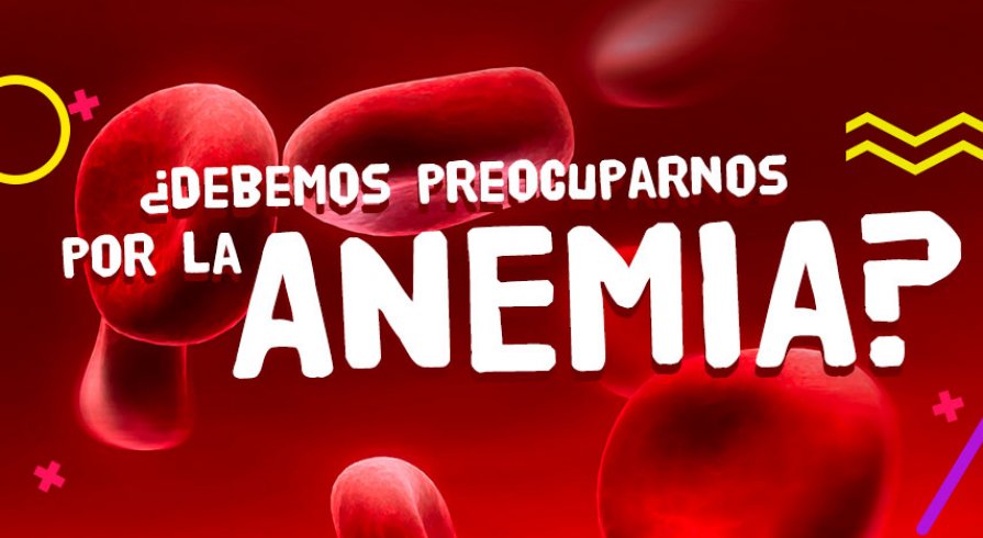 ¿Debemos preocuparnos por la Anemia?